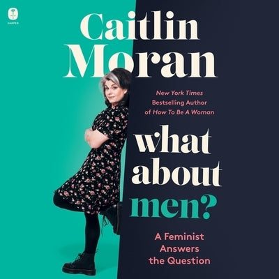 What about Men?: A Feminist Answers the Question by Moran, Caitlin