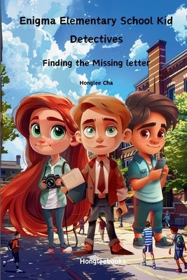 Enigma Elementary School Kid Detectives: Finding the Missing Letter by Cha, Honglee