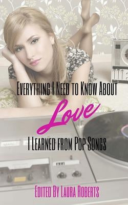 Everything I Need to Know About Love I Learned From Pop Songs by Tepper, Susan