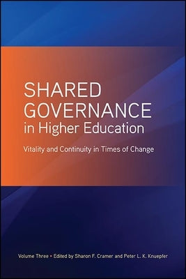 Shared Governance in Higher Education, Volume 3: Vitality and Continuity in Times of Change by Cramer, Sharon F.