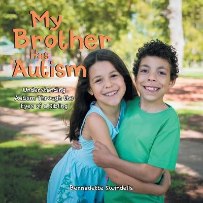 My Brother Has Autism: Understanding Autism Through the Eyes of a Sibling by Swindells, Bernadette