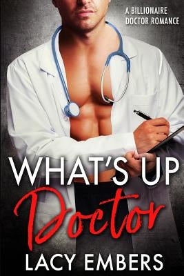 What's Up Doctor: A Billionaire Doctor Romance by Embers, Lacy