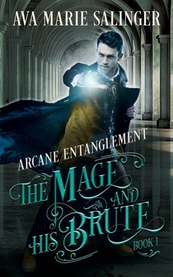 Arcane Entanglement (The Mage and His Brute Book 1) by Salinger, Ava Marie