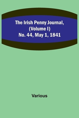 The Irish Penny Journal, (Volume I) No. 44, May 1, 1841 by Various