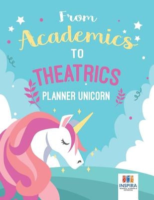 From Academics to Theatrics Planner Unicorn by Inspira Journals, Planners &. Notebooks