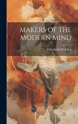 Makers of the Modern Mind by P. Neill, Thomas