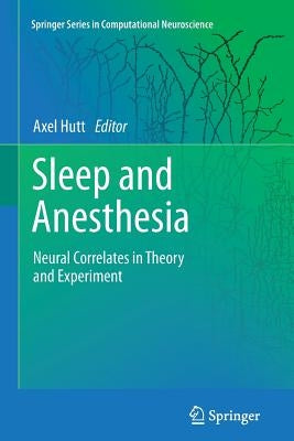 Sleep and Anesthesia: Neural Correlates in Theory and Experiment by Hutt, Axel