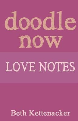 Doodle Now: Love Notes by Kettenacker, Beth