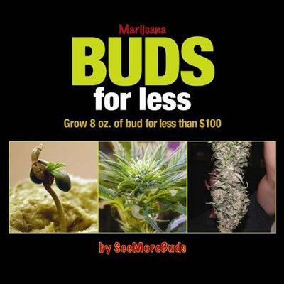 Marijuana Buds for Less: Grow 8 Oz. of Bud for Less Than $100 by Seemorebuds