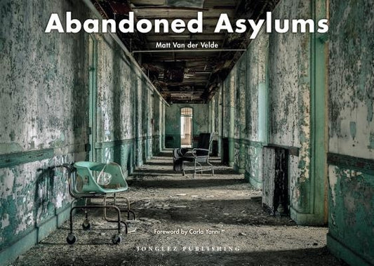 Abandoned Asylums by Van Der Velde, Matt
