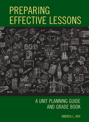 Preparing Effective Lessons: A Unit Planning Guide and Grade Book by Ray, Andrea L.