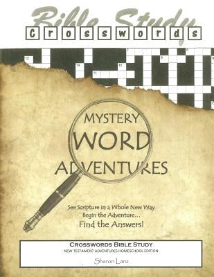 Crosswords Bible Study: Mystery Word Adventures - New Testament - Homeschool Edition by Lanz, Sharon