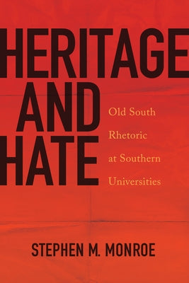 Heritage and Hate: Old South Rhetoric at Southern Universities by Monroe, Stephen M.