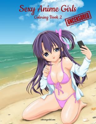 Sexy Anime Girls Uncensored Coloring Book for Grown-Ups 2 by Snels, Nick