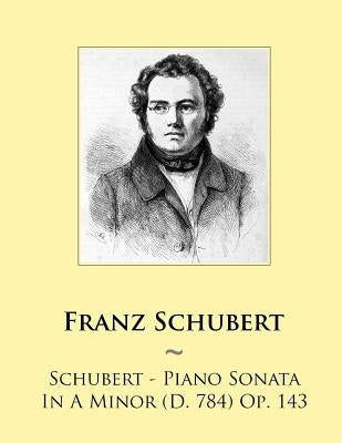 Schubert - Piano Sonata In A Minor (D. 784) Op. 143 by Samwise Publishing