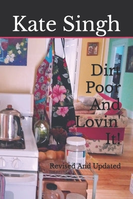 Dirt Poor And Lovin' It!: Revised And Updated by Singh, Kate