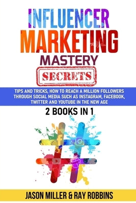 Influencer Marketing Mastery Secrets: 2 book in 1, Tips and Tricks, How to Reach a million Followers through Social Media such as Instagram, Facebook, by Robbins, Ray