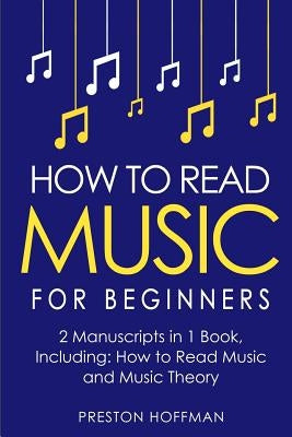 How to Read Music: For Beginners - Bundle - The Only 2 Books You Need to Learn Music Notation and Reading Written Music Today by Hoffman, Preston