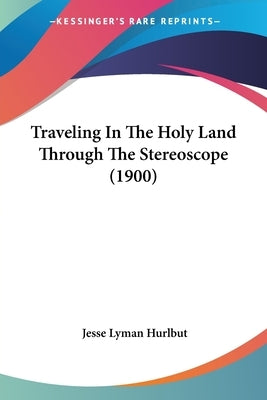 Traveling In The Holy Land Through The Stereoscope (1900) by Hurlbut, Jesse Lyman