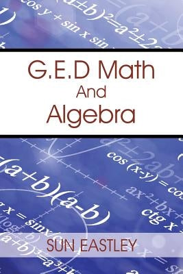 G.E.D Math And Algebra by Eastley, Sun