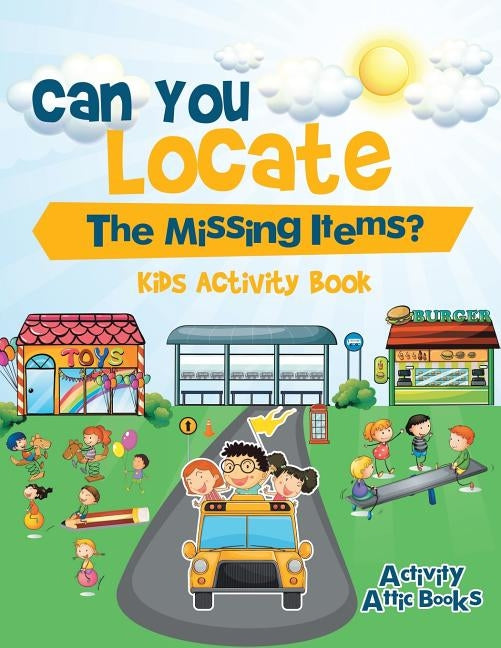 Can You Locate The Missing Items? Kids Activity Book by Activity Attic Books