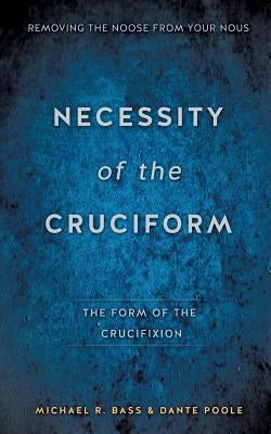 Necessity of the Cruciform by Bass, Michael R.