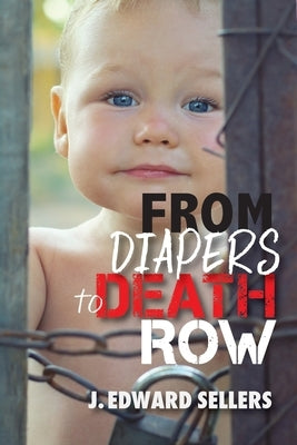 From Diapers to Death Row by Sellers, J. Edward