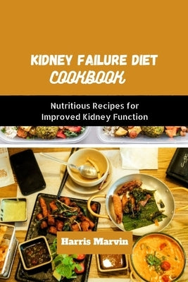 Kidney failure diet cookbook: Nutritious Recipes for Improved Kidney Function by Marvin, Harris