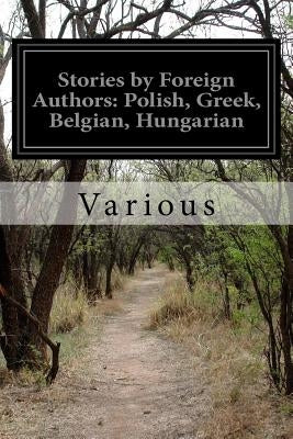 Stories by Foreign Authors: Polish, Greek, Belgian, Hungarian by Various