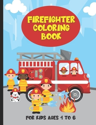 Firefighter Coloring Book For Kids Ages 4 To 6: Fire Trucks and Firefighter Kids Coloring Book For Boys and Girls by Publishing, Ruby Slippers