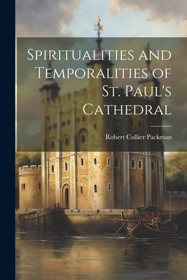 Spiritualities and Temporalities of St. Paul's Cathedral by Packman, Robert Collier