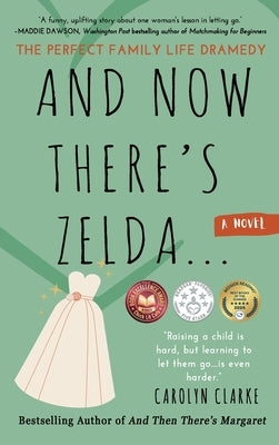 And Now There's Zelda: The Perfect Family Life Dramedy by Clarke, Carolyn