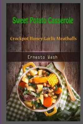 Sweet Potato Casserole: Crockpot Honey Garlic Meatballs by Wash, Ernesto