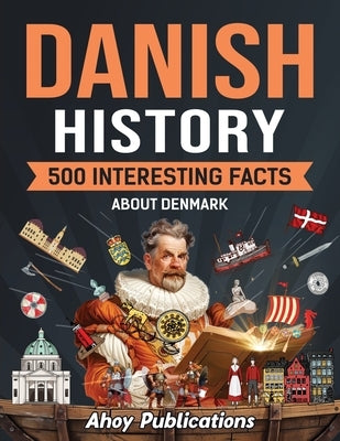 Danish History: 500 Interesting Facts About Denmark by Publications, Ahoy