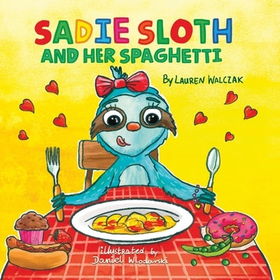 Sadie Sloth and Her Spaghetti by Walczak, Lauren