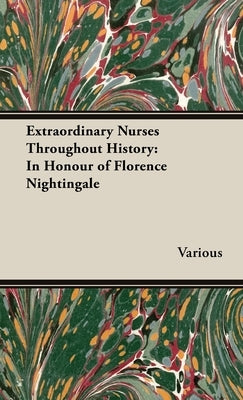 Extraordinary Nurses Throughout History: In Honour of Florence Nightingale by Various