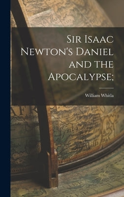 Sir Isaac Newton's Daniel and the Apocalypse; by Whitla, William