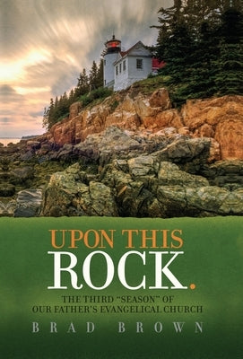 Upon This Rock.: The Third "Season" of Our Father's Evangelical Church by Brown, Brad