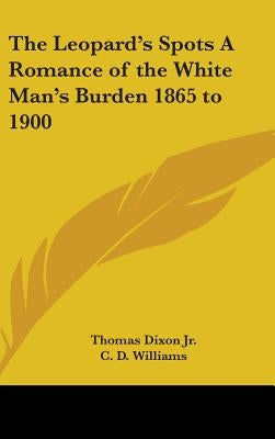 The Leopard's Spots A Romance of the White Man's Burden 1865 to 1900 by Dixon Jr, Thomas