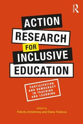 Action Research for Inclusive Education: Participation and Democracy in Teaching and Learning by Armstrong, Felicity