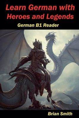 Learn German with Heroes and Legends by Smith, Brian