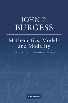 Mathematics, Models, and Modality by Burgess, John P.