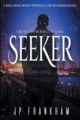 Seeker: A World Where Ancient Prophecies Clash with Modern Desires by Frankham, J. P.