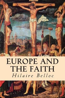 Europe and the Faith by Belloc, Hilaire