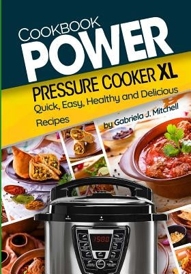 Power Pressure Cooker XL Cookbook: Quick, Easy, Healthy and Delicious Recipes by Mitchell, Gabriela J.