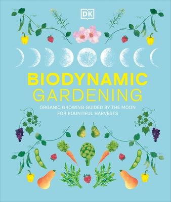 Biodynamic Gardening: Organic Growing Guided by the Moon for Bountiful Harvests by Dk