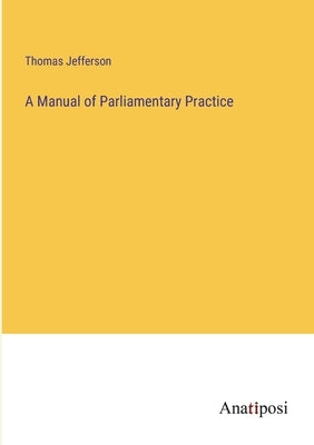 A Manual of Parliamentary Practice by Jefferson, Thomas