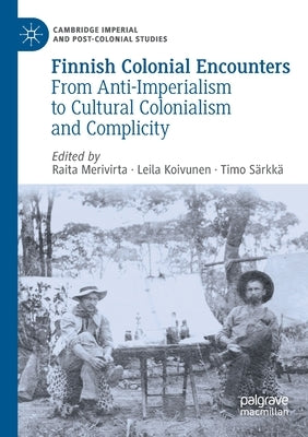 Finnish Colonial Encounters: From Anti-Imperialism to Cultural Colonialism and Complicity by Merivirta, Raita