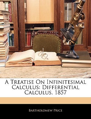 A Treatise On Infinitesimal Calculus: Differential Calculus. 1857 by Price, Bartholomew