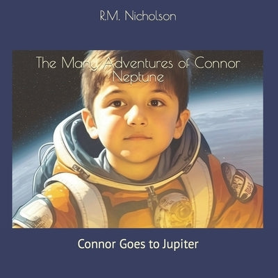 The Many Adventures of Connor Neptune: Connor Goes to Jupiter by Nicholson, Ryan